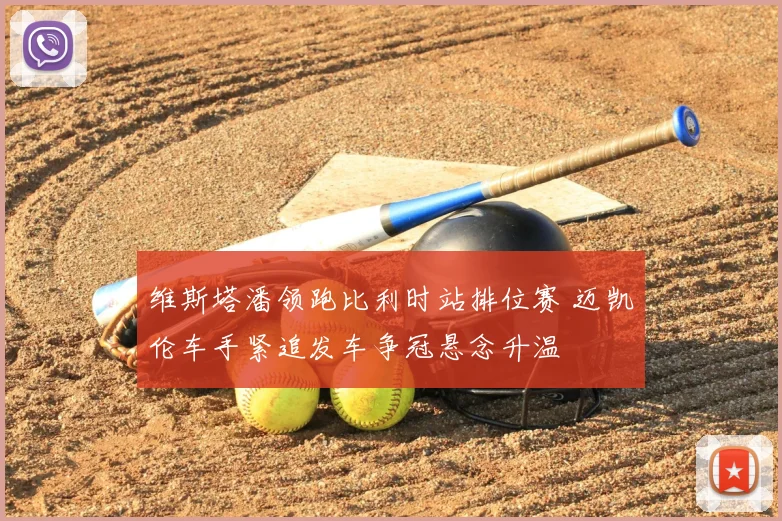 维斯塔潘领跑比利时站排位赛 迈凯伦车手紧追发车争冠悬念升温