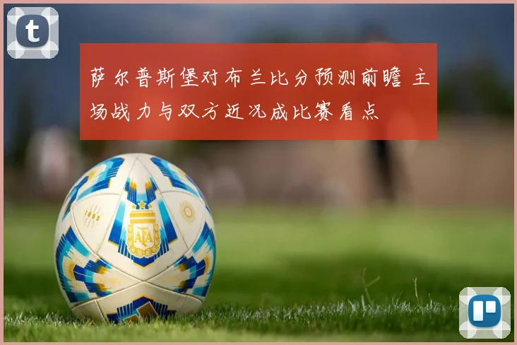萨尔普斯堡对布兰比分预测前瞻 主场战力与双方近况成比赛看点