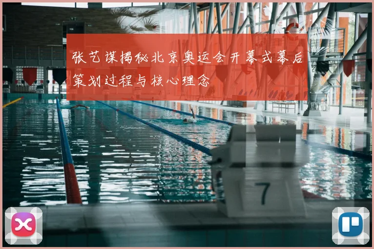 张艺谋揭秘北京奥运会开幕式幕后策划过程与核心理念