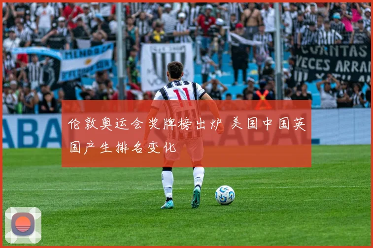 伦敦奥运会奖牌榜出炉 美国中国英国产生排名变化