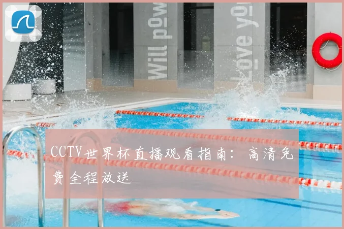 CCTV世界杯直播观看指南:高清免费全程放送