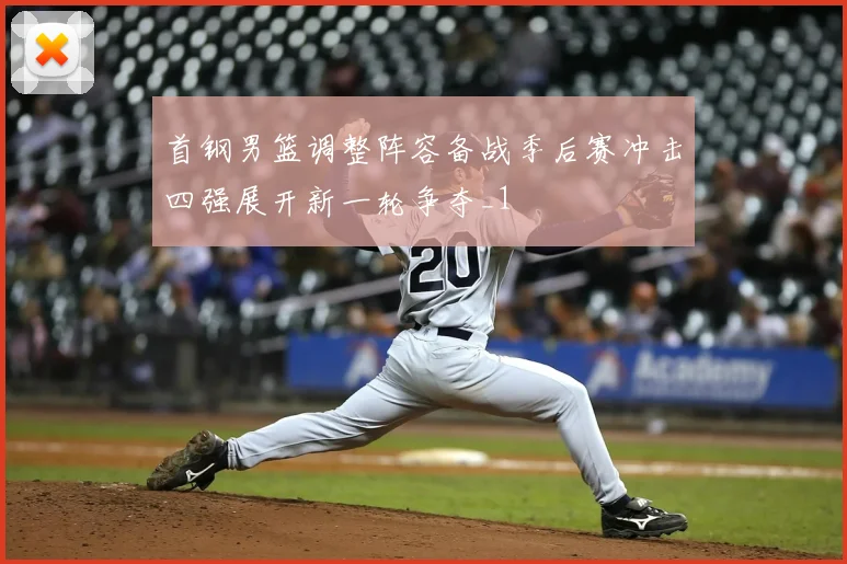 首钢男篮调整阵容备战季后赛冲击四强展开新一轮争夺_1