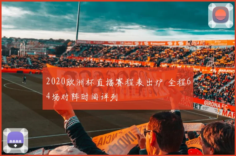 2020欧洲杯直播赛程表出炉 全程64场对阵时间详列