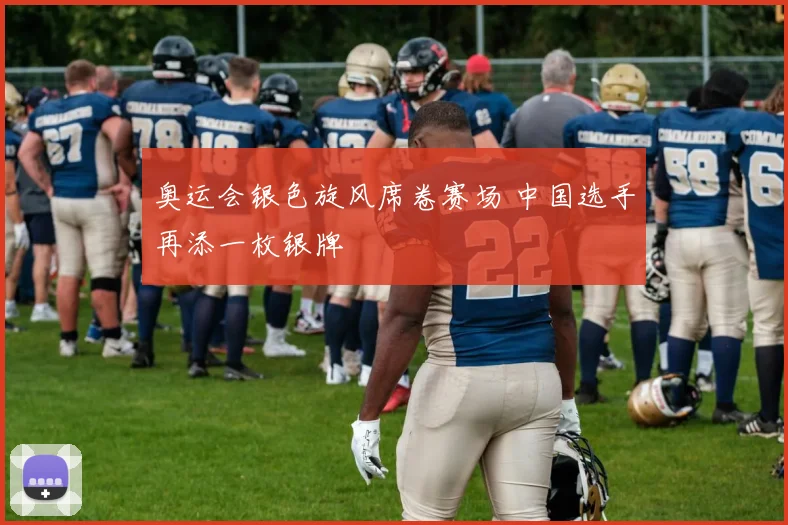 奥运会银色旋风席卷赛场 中国选手再添一枚银牌