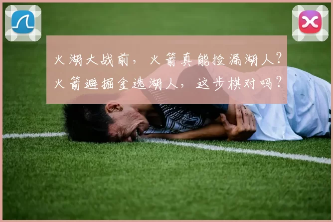 火湖大战前，火箭真能捡漏湖人？火箭避掘金选湖人，这步棋对吗？